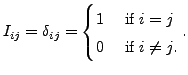 $\displaystyle I_{ij} = \delta_{ij} = \begin{cases}
1 & {\mbox{ if }} i = j \\ 0 & {\mbox{ if }} i \neq j. \end{cases}.$