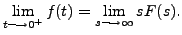 $\displaystyle \lim_{t \longrightarrow 0^+} f(t) = \lim_{s \longrightarrow \infty} s F(s).$