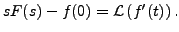 $ s F(s) - f(0) = {\mathcal L} \left( f^\prime(t)
\right).$