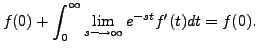 $\displaystyle f(0) + \int_0^\infty \lim_{s \longrightarrow \infty}
e^{-st} f^\prime(t) dt = f(0).$