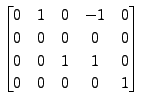 $ \begin{bmatrix}0 & 1 & 0 & -1 &
0 \\ 0 & 0 & 0 & 0 & 0 \\ 0 & 0 & 1 & 1 & 0 \\ 0 & 0 & 0 & 0 & 1
\end{bmatrix}$