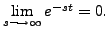 $ \lim\limits_{s \longrightarrow \infty} e^{-st} = 0.$