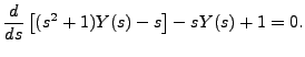 $\displaystyle \frac{d}{ds} \left[ (s^2 +1) Y(s) - s \right] - s Y(s) + 1 = 0.$