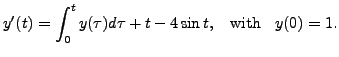 $\displaystyle y^\prime(t) = \int_0^t y(\tau)
d \tau + t - 4 \sin t, \;\; {\mbox{ with }} \;\; y(0) = 1.$