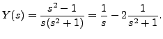 $\displaystyle Y(s) = \frac{s^2 -1}{s(s^2 + 1)} = \frac{1}{s} - 2\frac{1}{s^2
+ 1}.$