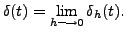 $\displaystyle \delta(t) = \lim_{h \longrightarrow 0} \delta_h(t).$