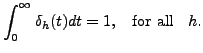 $\displaystyle \int_0^\infty \delta_h(t) d t = 1, \;\; {\mbox{ for all }} \; \;
h.$