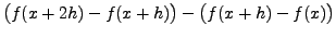 $\displaystyle \bigl( f(x+2h)- f(x+h) \bigr) - \bigl( f(x+h) - f(x) \bigr)$