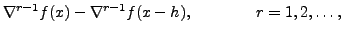 $\displaystyle \nabla^{r-1} f(x)- \nabla^{r-1}f(x-h),
\qquad\qquad r=1,2, \ldots,$