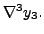 $ \nabla ^3 y_3.$