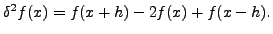 $ \delta^2 f(x) = f(x+h)-2f(x)+f(x-h).$