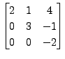 $ \begin{bmatrix}2 & 1 & 4\\ 0&3&-1\\ 0&0&-2
\end{bmatrix}$