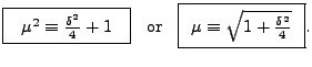 $\displaystyle \framebox[1in][c]{$\mu^2\equiv \frac{\delta^2}{4}+1$} \;\; {\mbox{ or }}
\;\; \framebox[1in][c]{$\mu \equiv \sqrt{1+\frac{\delta^2}{4}}$}.$