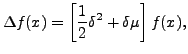 $\displaystyle \Delta f(x) = \left[\frac{1}{2}\delta^2+\delta
\mu\right]f(x),$