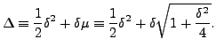 $\displaystyle \Delta \equiv \frac{1}{2} \delta
^2 +\delta \mu \equiv \frac{1}{2} \delta ^2
+\delta\sqrt{1+\frac{\delta^2}{4}}.$