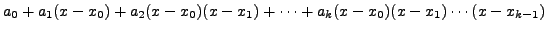 $\displaystyle a_0+a_1(x-x_0)+a_2(x-x_0)(x-x_1)+ \cdots+
a_k(x-x_0)(x-x_1)\cdots(x-x_{k-1})$