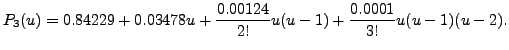 $\displaystyle P_3(u) =
0.84229 + 0.03478 u + \frac{0.00124}{2!} u(u-1) +
\frac{0.0001}{3!} u(u-1)(u-2).$