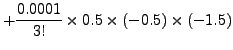 $\displaystyle + \frac{0.0001}{3!} \times 0.5 \times (-0.5)\times
(-1.5)$