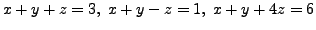 $ x + y + z = 3, \; x + y - z = 1, \; x + y + 4 z = 6$