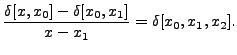 $\displaystyle \frac{\delta[x,x_0] - \delta[x_0,x_1]}{x - x_1} =
\delta[x_0,x_1,x_2].$