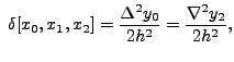 $ \;\delta[x_0,x_1,x_2] =
\displaystyle\frac{\Delta^2 y_0}{2
h^2}=\displaystyle\frac{\nabla^2 y_2}{2 h^2},$