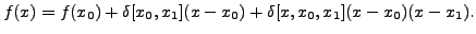 $\displaystyle f(x)=f(x_{0})+\delta[x_0,x_1](x-x_{0})+\delta[x,x_0,x_1](x-x_0)(x-x_1).$