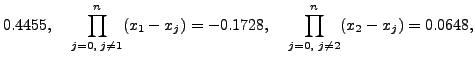 $\displaystyle 0.4455, \hspace{.15in}
\prod\limits_{j=0,\; j\neq 1}^n (x_1 - x_j) = -0.1728,
\hspace{.15in} \prod\limits_{j=0,\; j\neq 2}^n (x_2 - x_j) =
0.0648,$