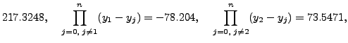 $\displaystyle 217.3248, \hspace{.15in}
\prod\limits_{j=0,\; j\neq 1}^n (y_1 - y...
... -78.204,
\hspace{.15in} \prod\limits_{j=0,\; j\neq 2}^n (y_2 - y_j) =
73.5471,$