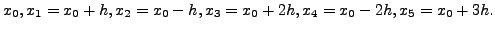 $ x_0, x_1=x_0+h, x_2=x_0-h,x_3=x_0+2h,x_4=x_0-2h,
x_5=x_0+3h.$