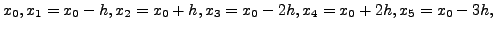 $ x_0, x_1=x_0-h, x_2=x_0+h,x_3=x_0-2h,x_4=x_0+2h,
x_5=x_0-3h,$