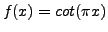 $ f(x)= cot(\pi x)$