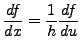 $\displaystyle \frac{df}{dx} = \frac{1}{h} \frac{df}{du}$