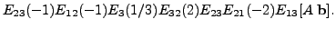 $\displaystyle E_{23}(-1) E_{12}(-1) E_3(1/3) E_{32}(2) E_{23}
E_{21}(-2) E_{13} [A \; {\mathbf b}].$