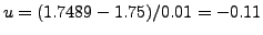 $ u =
(1.7489-1.75)/0.01 = -0.11$