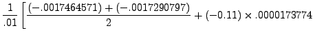 $\displaystyle \frac{1}{.01}
\left[\frac{(-.0017464571)+(-.0017290797)}{2}+(-0.11)\times
.0000173774 \right.$