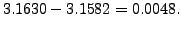 $ 3.1630 - 3.1582 = 0.0048.$