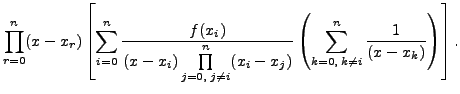 $\displaystyle \prod\limits_{r=0}^{n} (x
- x_r) \left[\sum_{i=0}^{n} \frac{ f(x_...
...^{n} (x_i -
x_j)}\left(\sum_{k=0,\;k\neq
i}^{n}\frac{1}{(x-x_k)}\right)\right].$