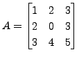 $ A = \begin{bmatrix}1 & 2 & 3 \\ 2 & 0 & 3 \\ 3 & 4 & 5 \end{bmatrix}$