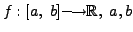 $ f: [a, \; b] {\longrightarrow}{\mathbb{R}}, \; a, b $