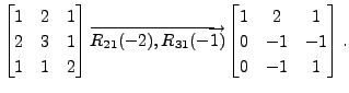 $ \begin{bmatrix}1 & 2 & 1 \\ 2 & 3 & 1 \\ 1
& 1 & 2 \end{bmatrix} \overrightarr...
..._{31}(-1)}
\begin{bmatrix}1 & 2 & 1 \\ 0 & -1 & -1 \\ 0 & -1 & 1
\end{bmatrix}.$