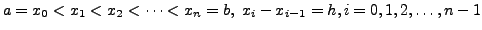 $ a = x_0 < x_1 < x_2 < \cdots < x_n = b, \; x_i - x_{i-1} = h, i=0,1,2,\ldots, n-1 $