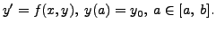 $\displaystyle y^\prime = f(x, y), \; y(a) =y_0, \; a \in [a, \; b].$