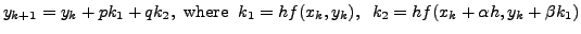 $\displaystyle y_{k+1} = y_k + p k_1 + q k_2, {\mbox{ where }} \; k_1 = h f(x_k, y_k), \; \;  k_2 = h f(x_k +\alpha h, y_k + \beta k_1)$