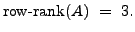 $ {\mbox{row-rank}}(A)~=~3.$