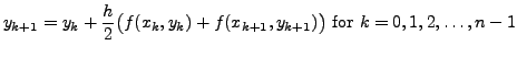 $\displaystyle y_{k+1} = y_k + \frac{h}{2} \bigl( f(x_k, y_k) + f(x_{k+1}, y_{k+1}) \bigr) {\mbox{ for }} k = 0,1, 2, \ldots, n-1$