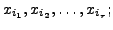 $ x_{i_1}, x_{i_2}, \ldots, x_{i_r};$