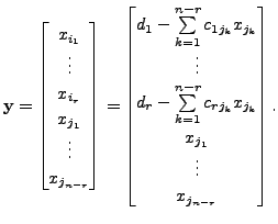 $\displaystyle {\mathbf y}= \begin{bmatrix}x_{i_1} \\ \vdots \\ x_{i_r} \\ x_{j_...
...1}^{n-r} c_{{r} j_k} x_{j_k} \\ x_{j_1} \\ \vdots \\ x_{j_{n-r}} \end{bmatrix}.$