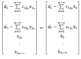 $\displaystyle \begin{bmatrix}
d_{1} - \sum\limits_{s=1}^{n-r} c_{{1} j_s} x_{j_...
...m\limits_{s=1}^{n-r} c_{{r} j_s} k_s \\
k_1 \\ \vdots \\ k_{n-r} \end{bmatrix}$