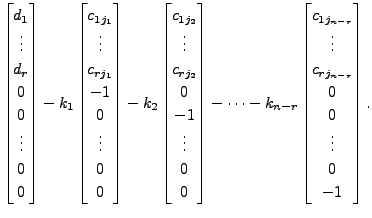 $\displaystyle \begin{bmatrix}d_{1} \\ \vdots \\ d_{r} \\ 0
\\ 0 \\ \vdots \\ 0 ...
...r}} \\ \vdots \\ c_{{r}
j_{n-r}} \\ 0 \\ 0 \\ \vdots \\ 0 \\ - 1 \end{bmatrix}.$