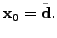 $ {\mathbf x}_0 = \tilde{{\mathbf d}}.$